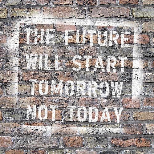 The future will start tomorrow not today