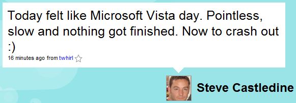 Today felt like Microsoft Vista day. Pointless, slow and nothing got finished. Now to crash out