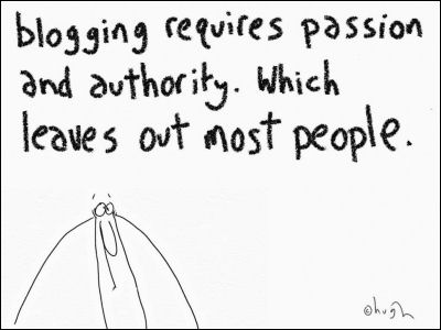 blogging requires passion and authority. Which leaves out most people.